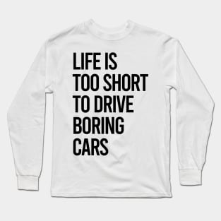 Life Is Too Short To Drive Boring Cars Long Sleeve T-Shirt